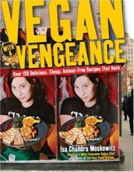 Isa Chandra Moskowitz: Vegan with a Vengeance : Over 150 Delicious, Cheap, Animal-Free Recipes That Rock